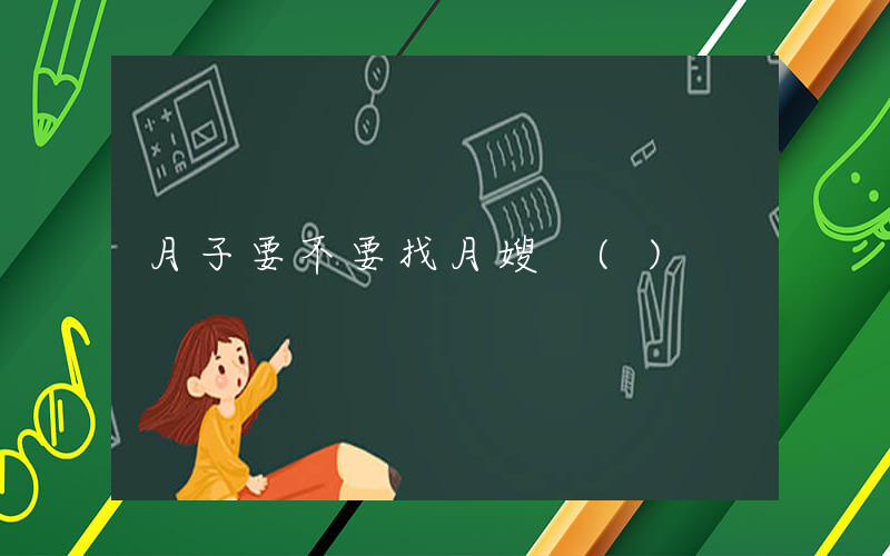 月子要不要找月嫂 ()